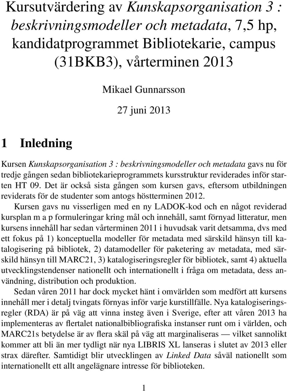 Det är också sista gången som kursen gavs, eftersom utbildningen reviderats för de studenter som antogs höstterminen 2012.