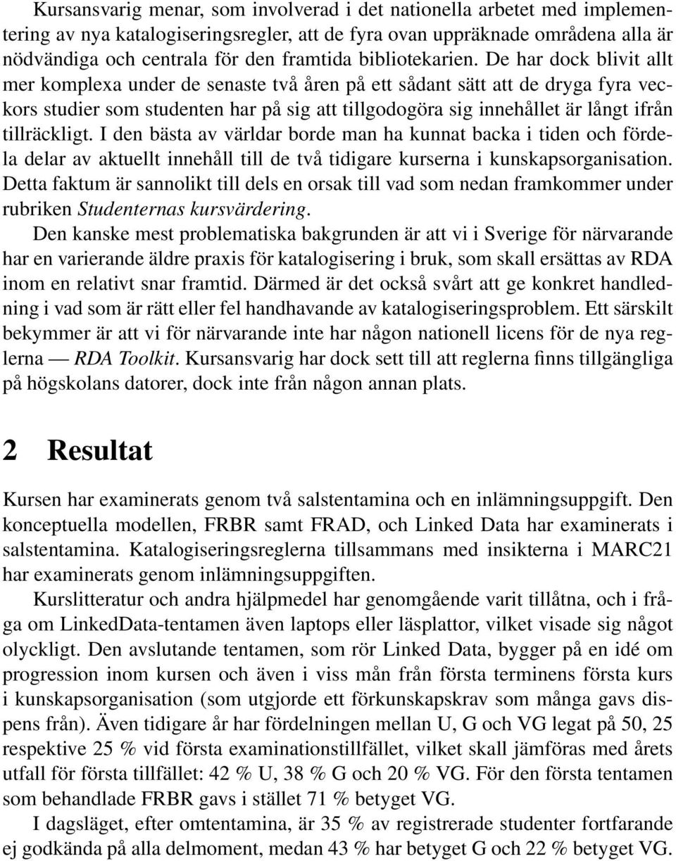 De har dock blivit allt mer komplexa under de senaste två åren på ett sådant sätt att de dryga fyra veckors studier som studenten har på sig att tillgodogöra sig innehållet är långt ifrån