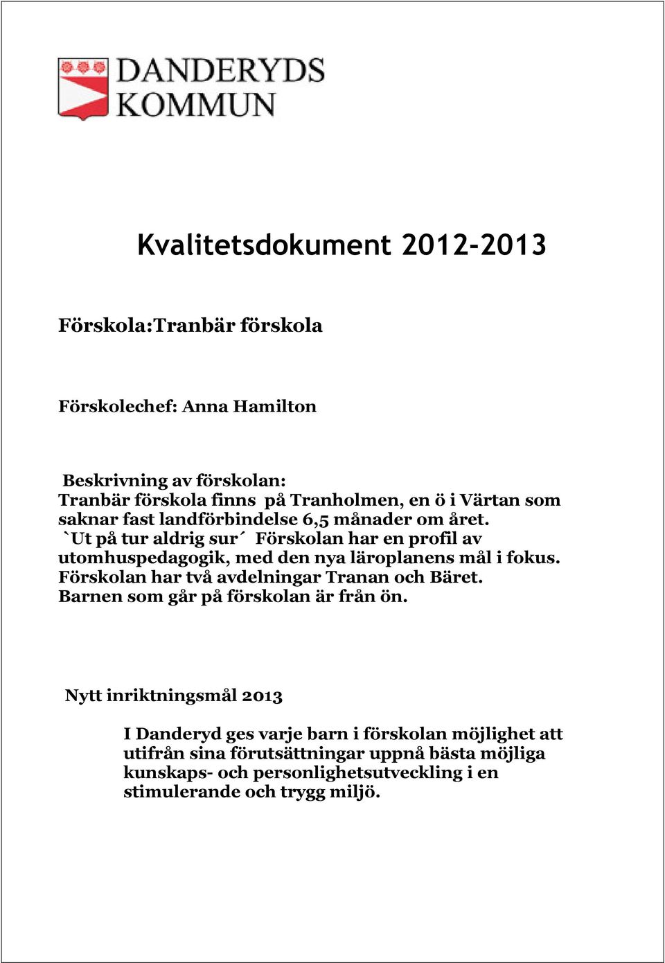 `Ut på tur aldrig sur Förskolan har en profil av utomhuspedagogik, med den nya läroplanens mål i fokus. Förskolan har två avdelningar Tranan och Bäret.