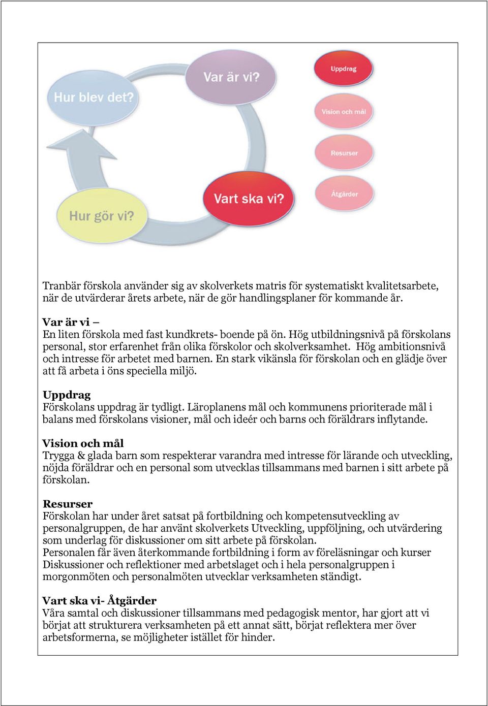 Hög ambitionsnivå och intresse för arbetet med barnen. En stark vikänsla för förskolan och en glädje över att få arbeta i öns speciella miljö. Uppdrag Förskolans uppdrag är tydligt.