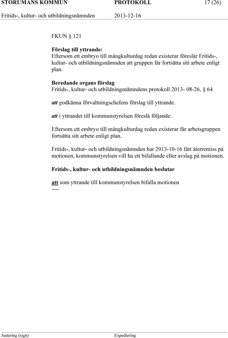 Beredande organs förslag Fritids-, kultur- och utbildningsnämndens protokoll 2013-08-26, 64 att godkänna förvaltningschefens förslag till yttrande.