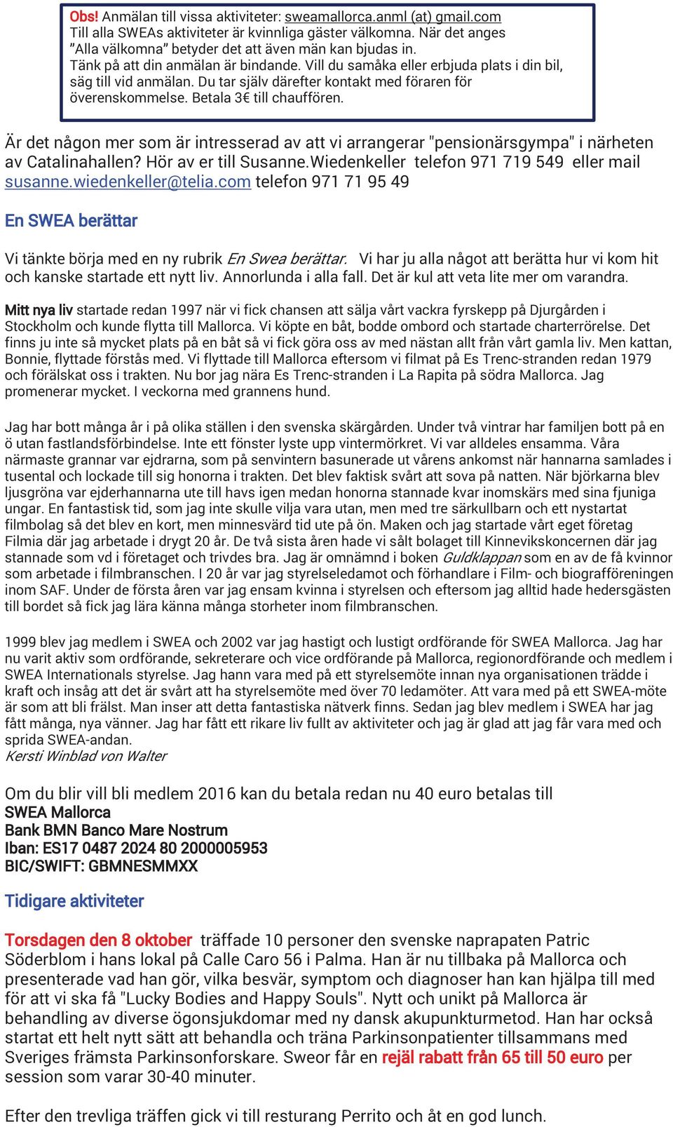 Är det någon mer som är intresserad av att vi arrangerar "pensionärsgympa" i närheten av Catalinahallen? Hör av er till Susanne.Wiedenkeller telefon 971 719 549 eller mail susanne.wiedenkeller@telia.