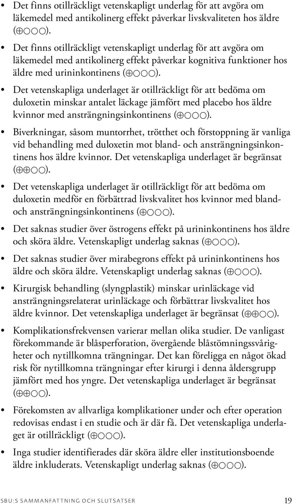 Det vetenskapliga underlaget är otillräckligt för att bedöma om duloxetin minskar antalet läckage jämfört med placebo hos äldre kvinnor med ansträngningsinkontinens (Å ).