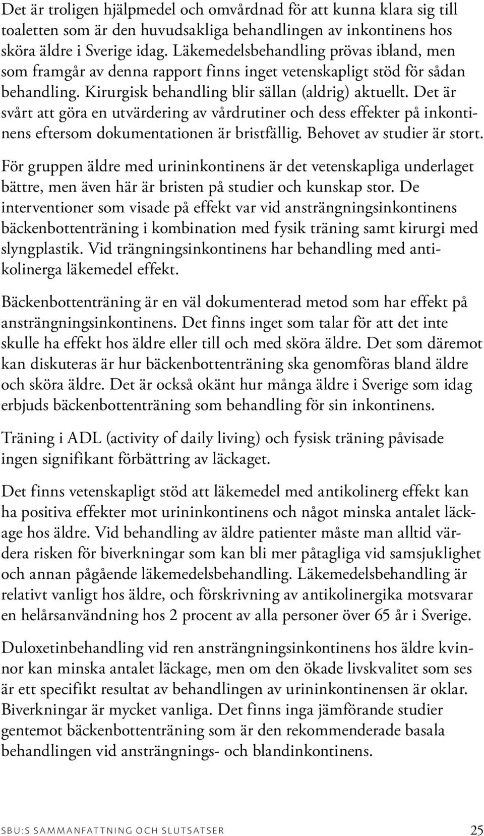 Det är svårt att göra en utvärdering av vårdrutiner och dess effekter på inkontinens eftersom dokumentationen är bristfällig. Behovet av studier är stort.