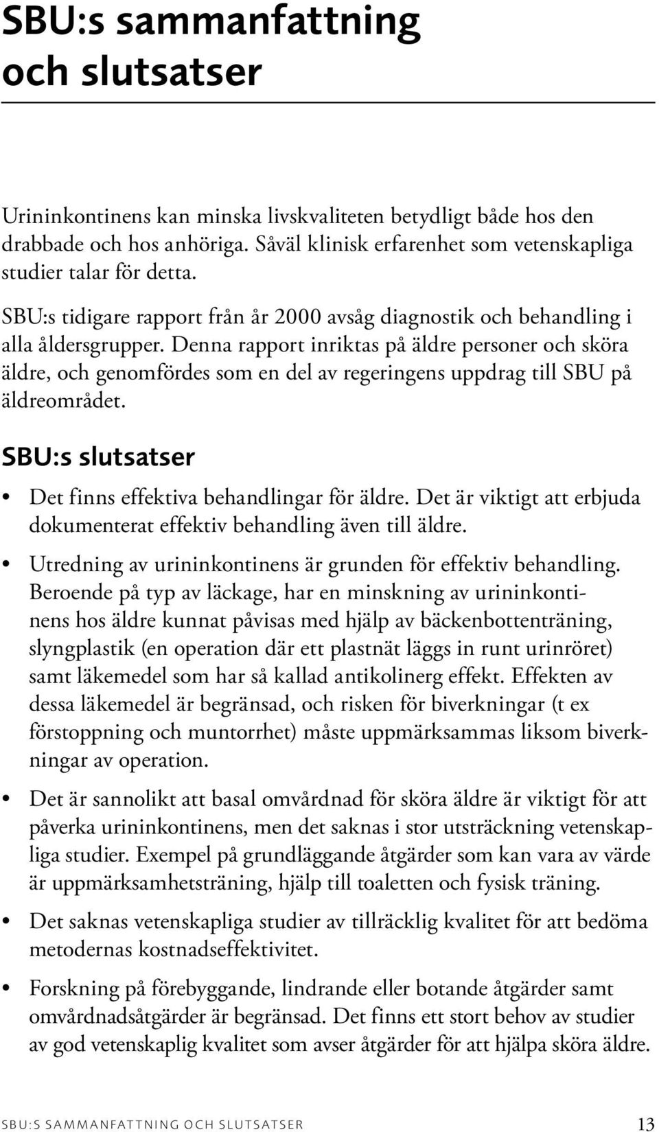 Denna rapport inriktas på äldre personer och sköra äldre, och genomfördes som en del av regeringens uppdrag till SBU på äldreområdet. SBU:s slutsatser Det finns effektiva behandlingar för äldre.