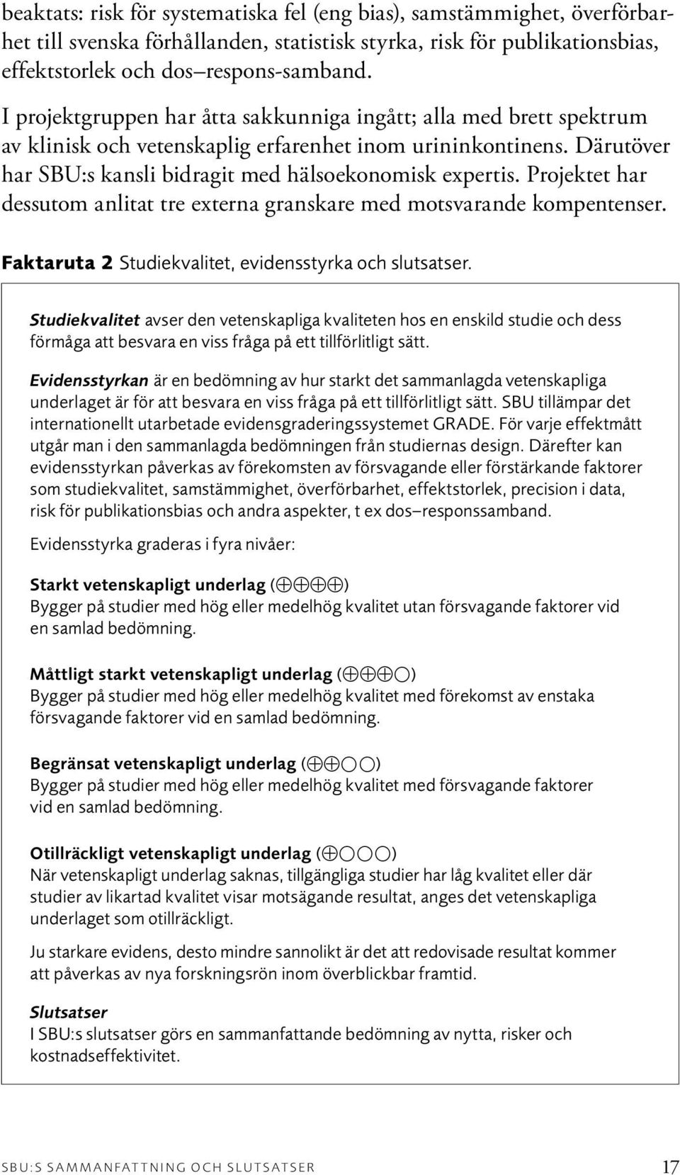 Projektet har dessutom anlitat tre externa granskare med motsvarande kompentenser. Faktaruta 2 Studiekvalitet, evidensstyrka och slutsatser.