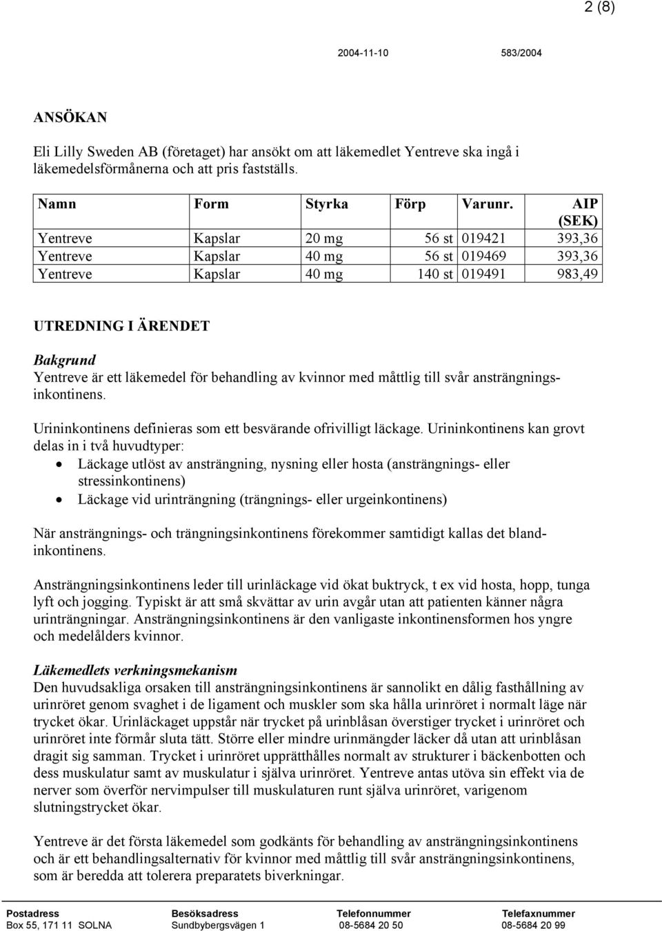 behandling av kvinnor med måttlig till svår ansträngningsinkontinens. Urininkontinens definieras som ett besvärande ofrivilligt läckage.