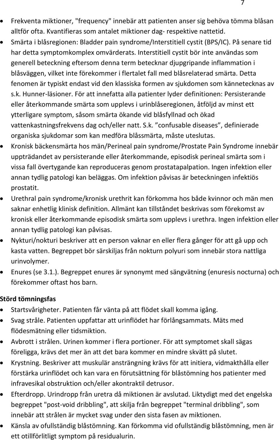 Interstitiell cystit bör inte användas som generell beteckning eftersom denna term betecknar djupgripande inflammation i blåsväggen, vilket inte förekommer i flertalet fall med blåsrelaterad smärta.
