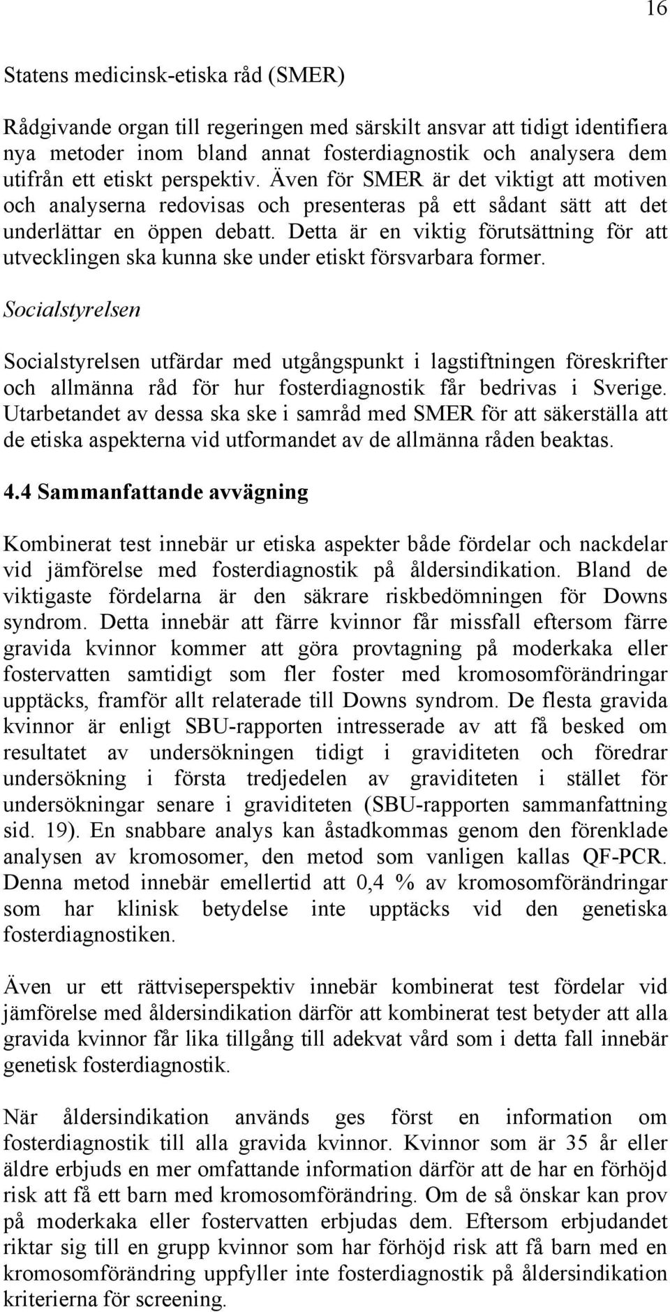Detta är en viktig förutsättning för att utvecklingen ska kunna ske under etiskt försvarbara former.
