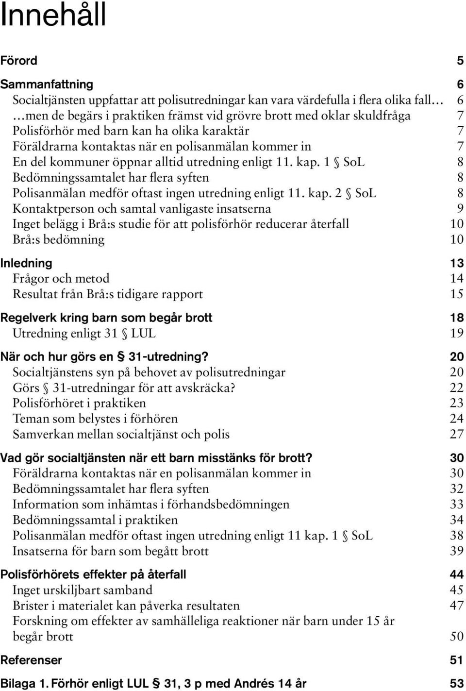 1 SoL 8 Bedömningssamtalet har flera syften 8 Polisanmälan medför oftast ingen utredning enligt 11. kap.