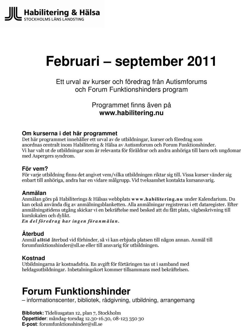 Funktionshinder. Vi har valt ut de utbildningar som är relevanta för föräldrar och andra anhöriga till barn och ungdomar med Aspergers syndrom. För vem?