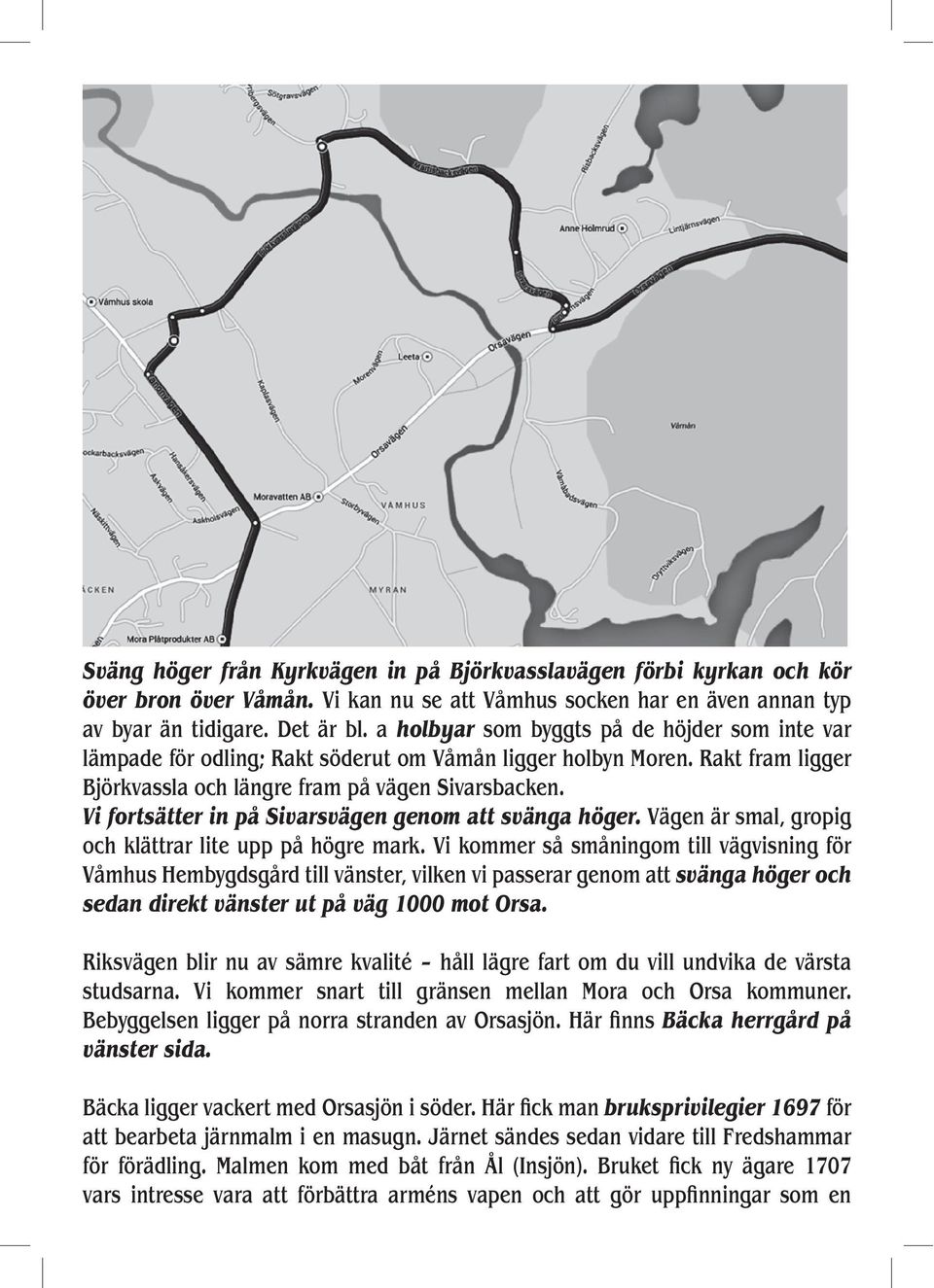 Vi fortsätter in på Sivarsvägen genom att svänga höger. Vägen är smal, gropig och klättrar lite upp på högre mark.