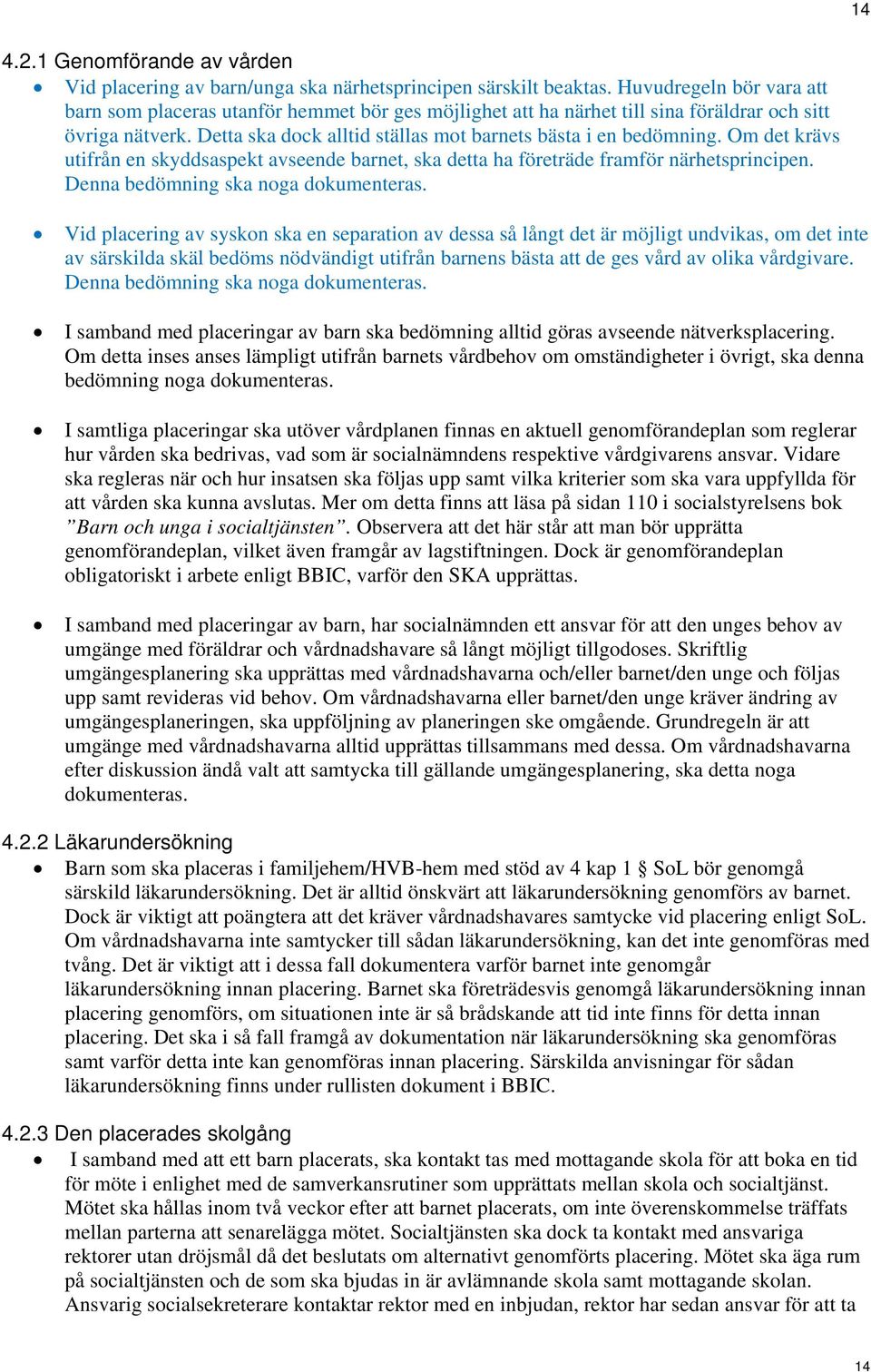 Om det krävs utifrån en skyddsaspekt avseende barnet, ska detta ha företräde framför närhetsprincipen. Denna bedömning ska noga dokumenteras.