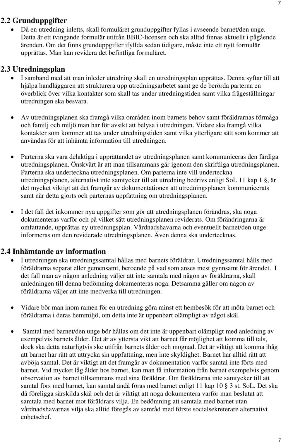 Man kan revidera det befintliga formuläret. 2.3 Utredningsplan I samband med att man inleder utredning skall en utredningsplan upprättas.