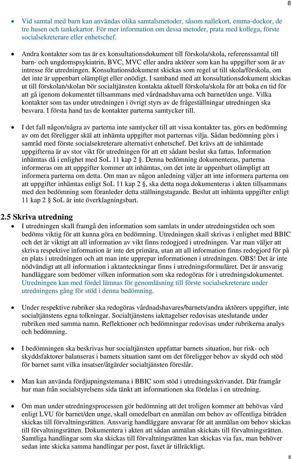 Andra kontakter som tas är ex konsultationsdokument till förskola/skola, referenssamtal till barn- och ungdomspsykiatrin, BVC, MVC eller andra aktörer som kan ha uppgifter som är av intresse för