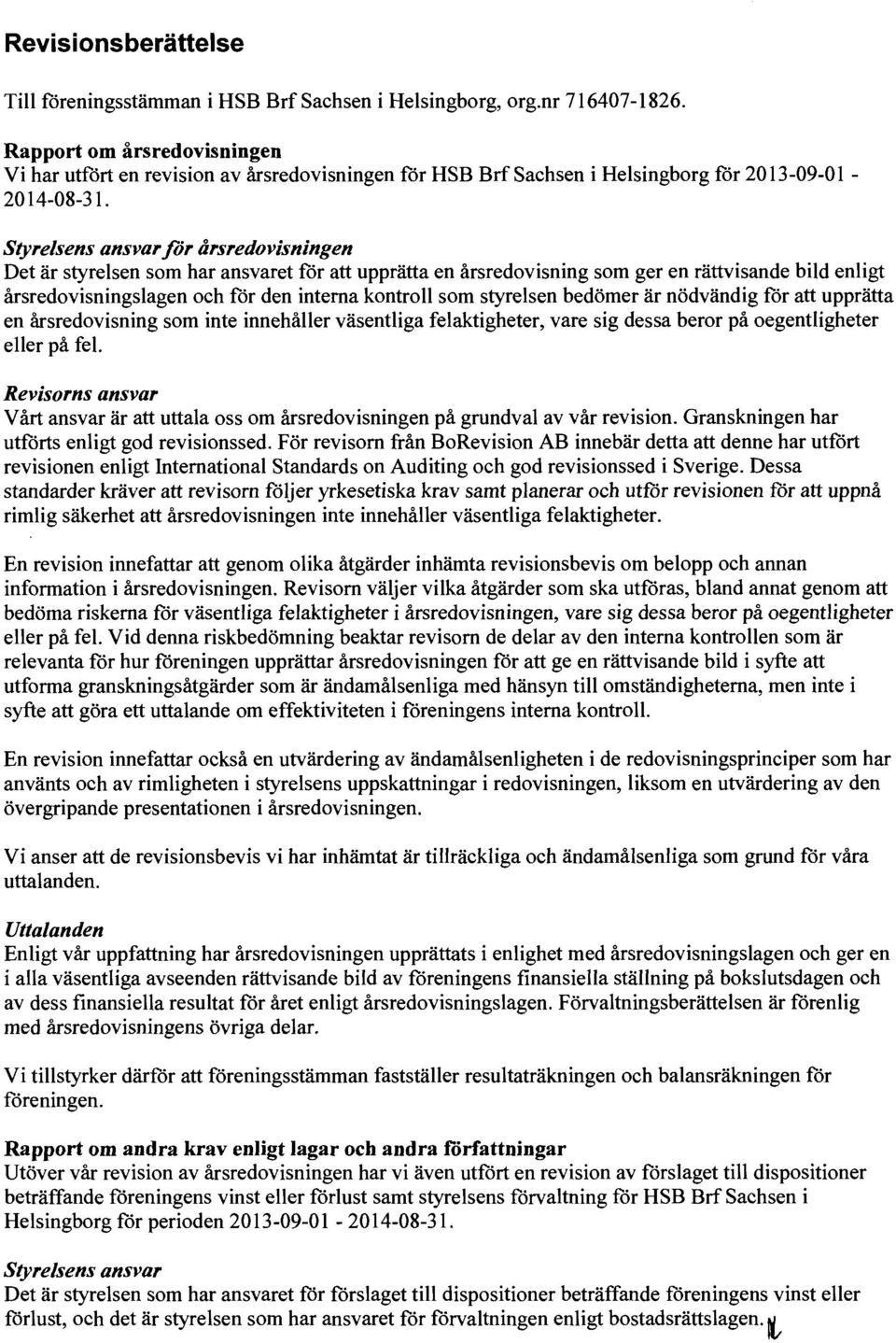 Styrelsens ansvar för årsredovisningen Det är styrelsen som har ansvaret för att upprätta en årsredovisning som ger en rättvisande bild enligt årsredovisningslagen och för den interna kontroll som