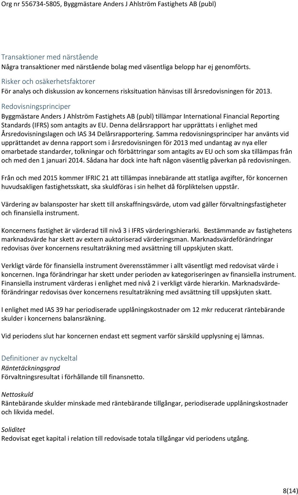 Redovisningsprinciper Byggmästare Anders J Ahlström Fastighets AB (publ) tillämpar International Financial Reporting Standards (IFRS) som antagits av EU.
