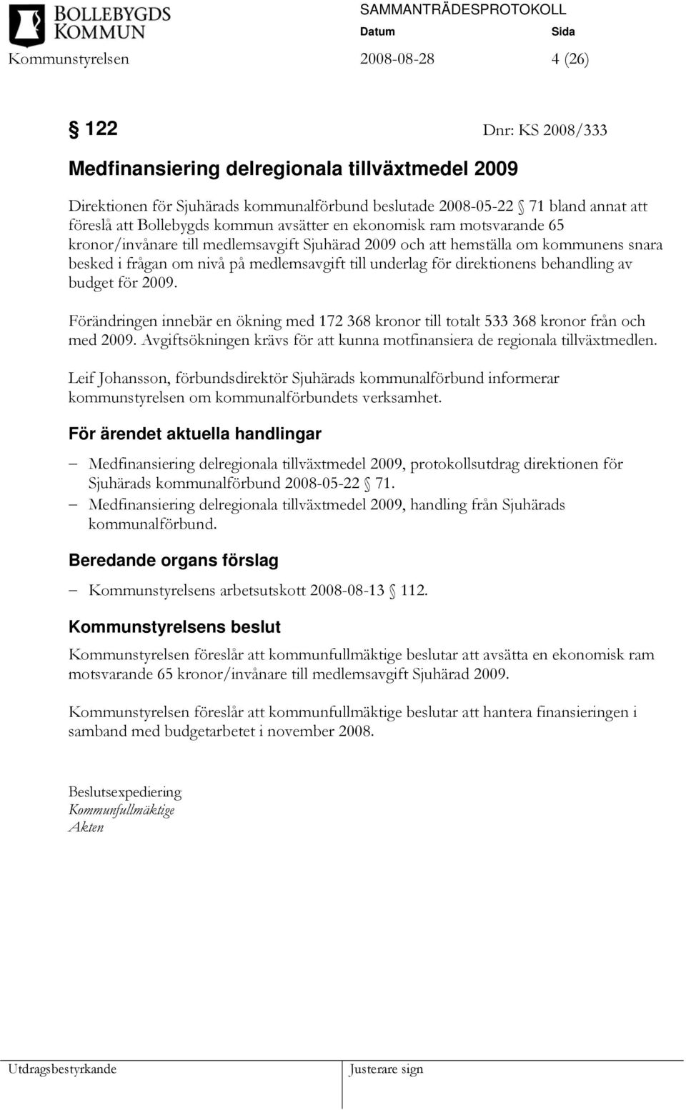 för direktionens behandling av budget för 2009. Förändringen innebär en ökning med 172 368 kronor till totalt 533 368 kronor från och med 2009.