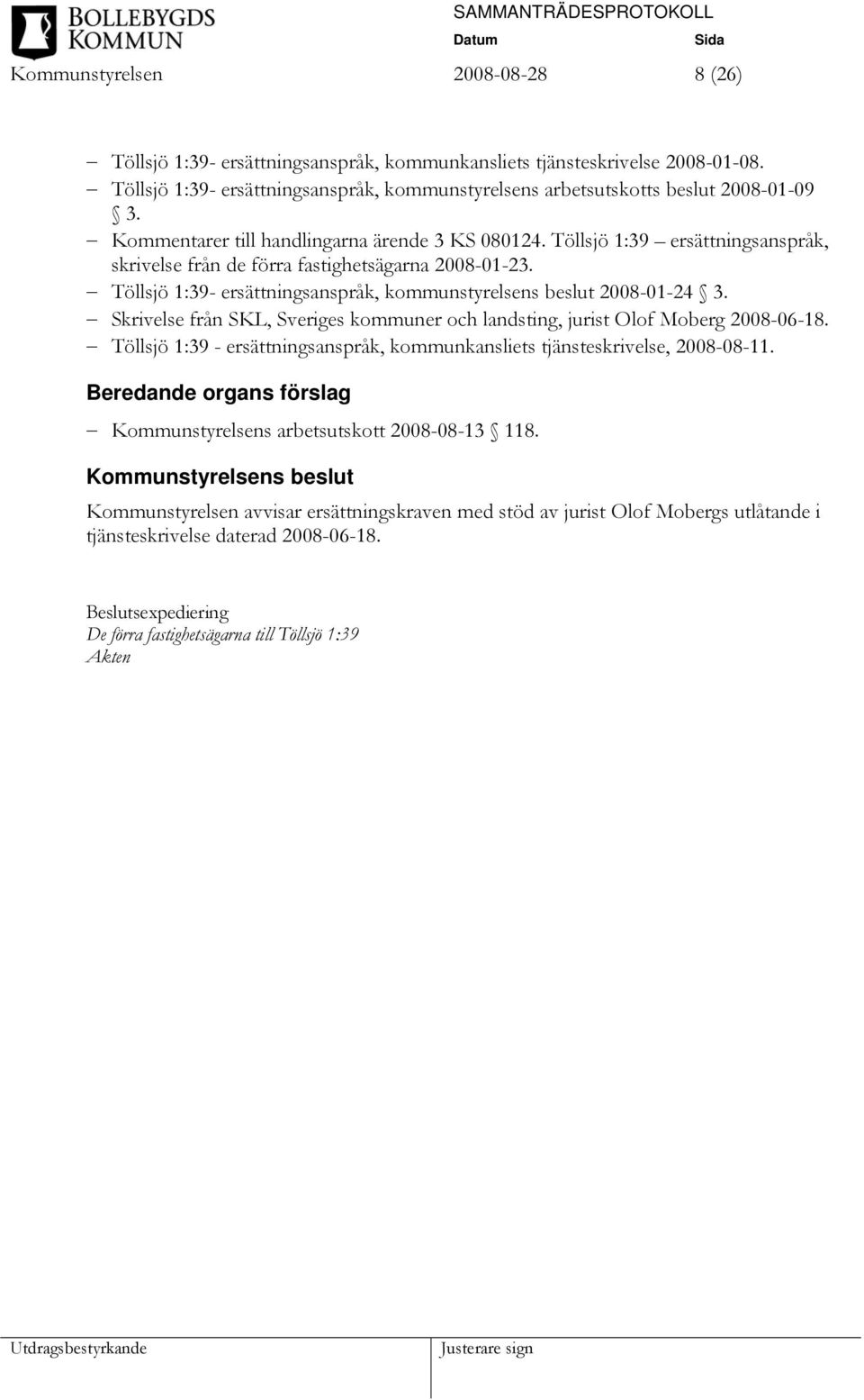 Töllsjö 1:39- ersättningsanspråk, kommunstyrelsens beslut 2008-01-24 3. Skrivelse från SKL, Sveriges kommuner och landsting, jurist Olof Moberg 2008-06-18.