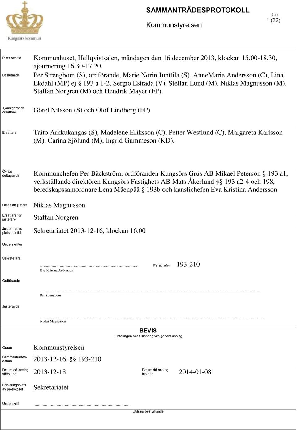 ande Per Strengbom (S), ordförande, Marie Norin Junttila (S), AnneMarie Andersson (C), Lina Ekdahl (MP) ej 193 a 1-2, Sergio Estrada (V), Stellan Lund (M), Niklas Magnusson (M), Staffan Norgren (M)
