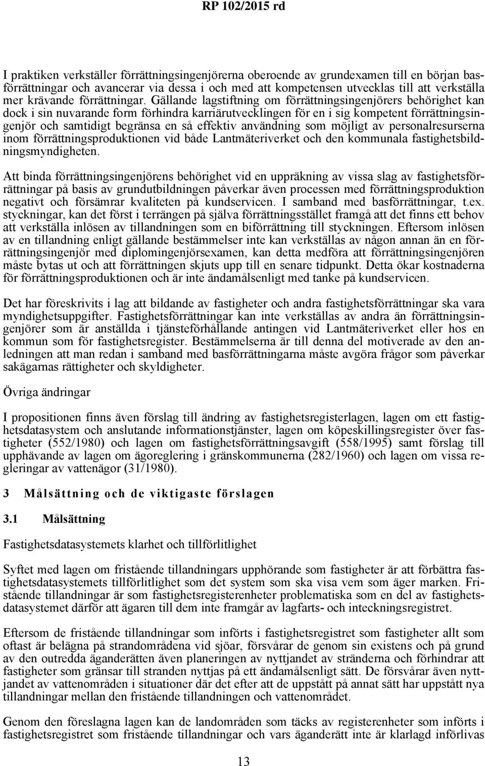 Gällande lagstiftning om förrättningsingenjörers behörighet kan dock i sin nuvarande form förhindra karriärutvecklingen för en i sig kompetent förrättningsingenjör och samtidigt begränsa en så