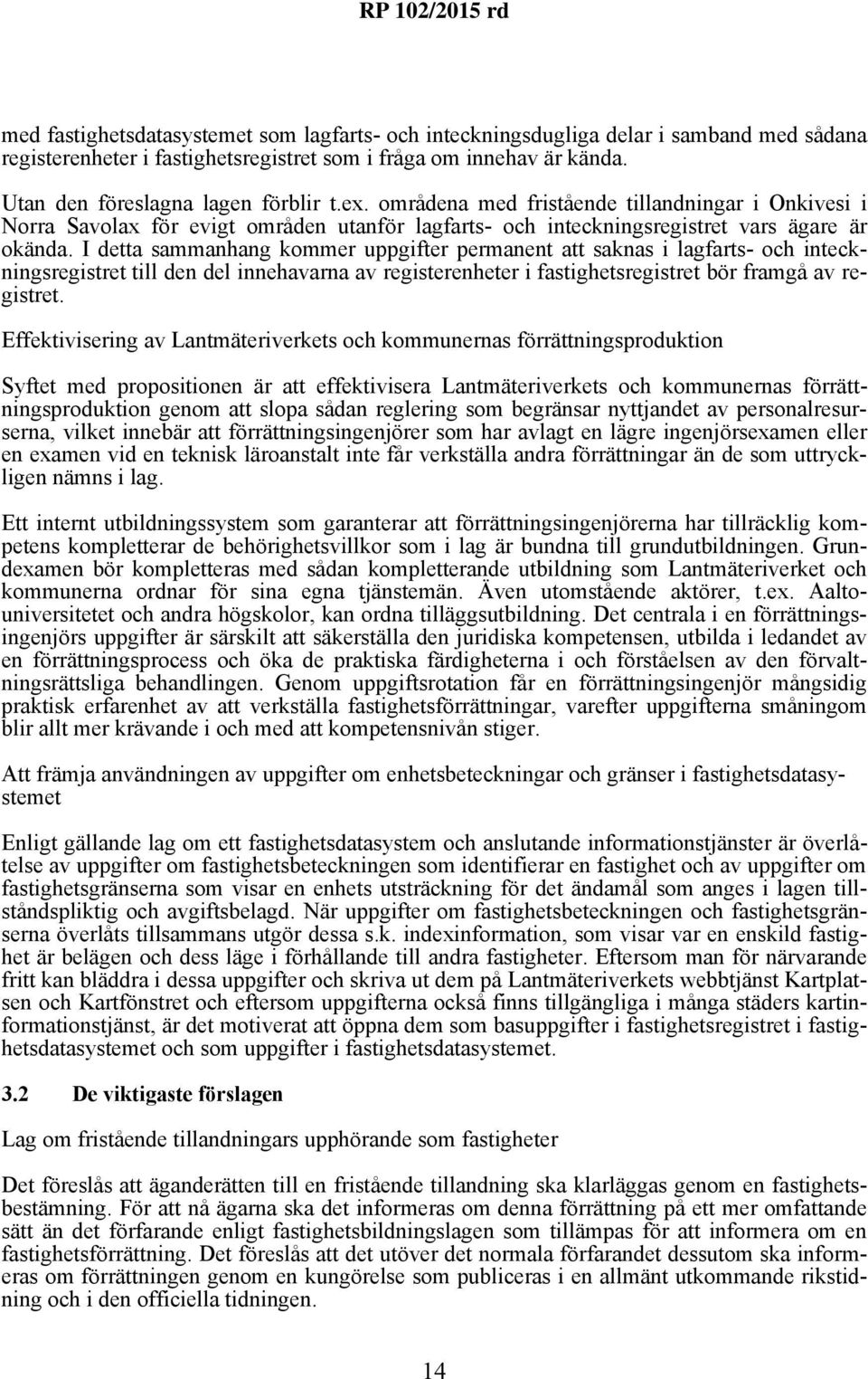 I detta sammanhang kommer uppgifter permanent att saknas i lagfarts- och inteckningsregistret till den del innehavarna av registerenheter i fastighetsregistret bör framgå av registret.