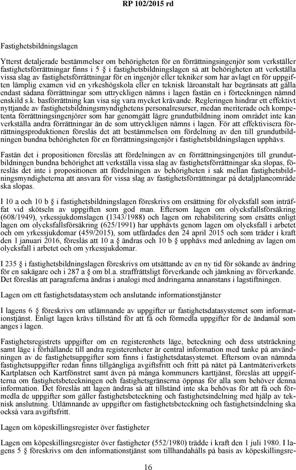 gälla endast sådana förrättningar som uttryckligen nämns i lagen fastän en i förteckningen nämnd enskild s.k. basförrättning kan visa sig vara mycket krävande.