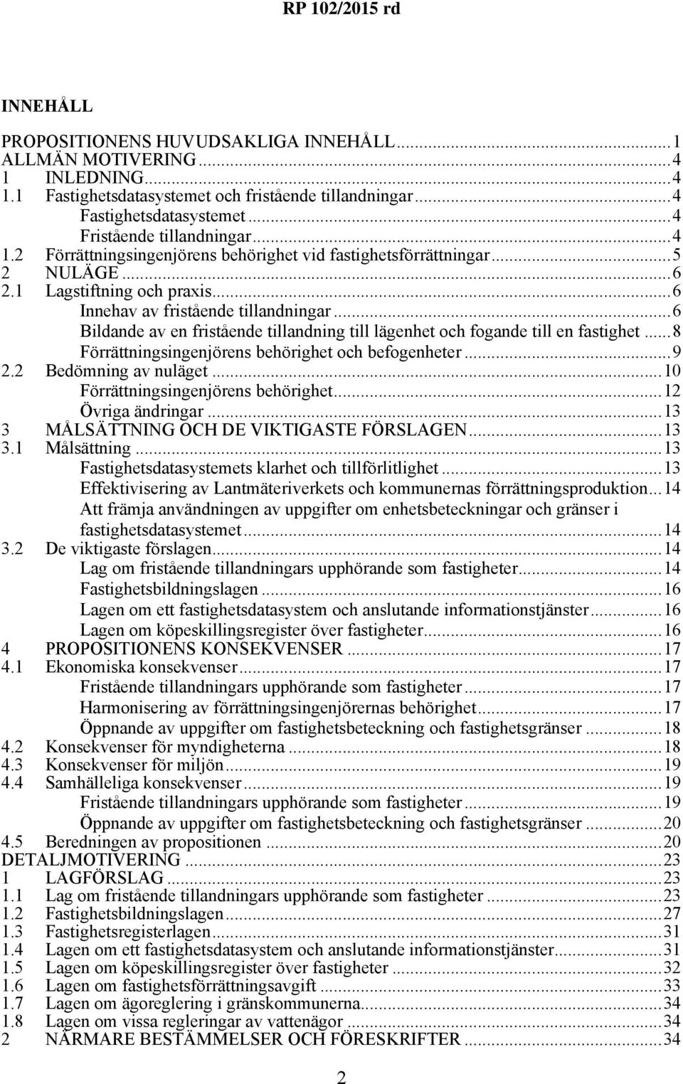 ..6 Bildande av en fristående tillandning till lägenhet och fogande till en fastighet...8 Förrättningsingenjörens behörighet och befogenheter...9 2.2 Bedömning av nuläget.