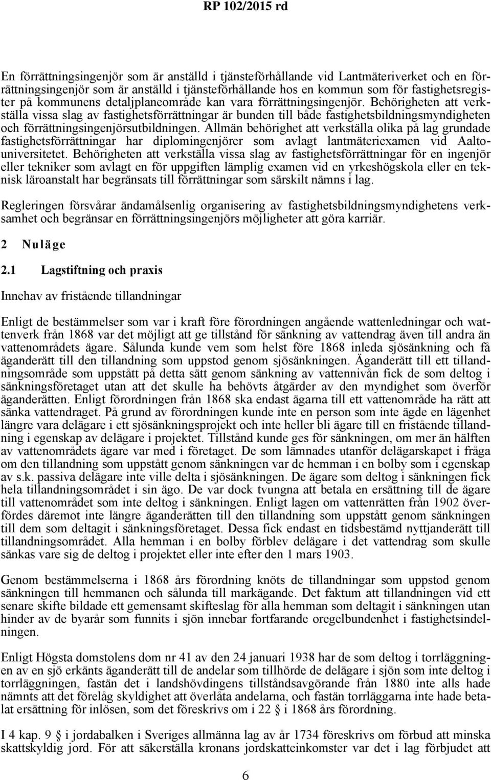 Behörigheten att verkställa vissa slag av fastighetsförrättningar är bunden till både fastighetsbildningsmyndigheten och förrättningsingenjörsutbildningen.