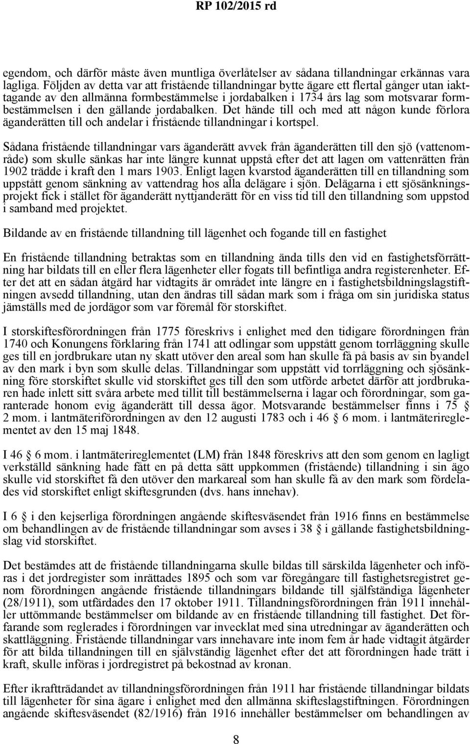 gällande jordabalken. Det hände till och med att någon kunde förlora äganderätten till och andelar i fristående tillandningar i kortspel.