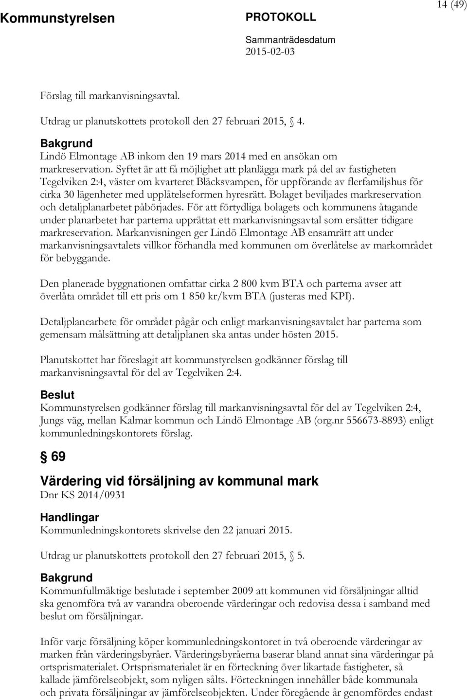 hyresrätt. Bolaget beviljades markreservation och detaljplanarbetet påbörjades.