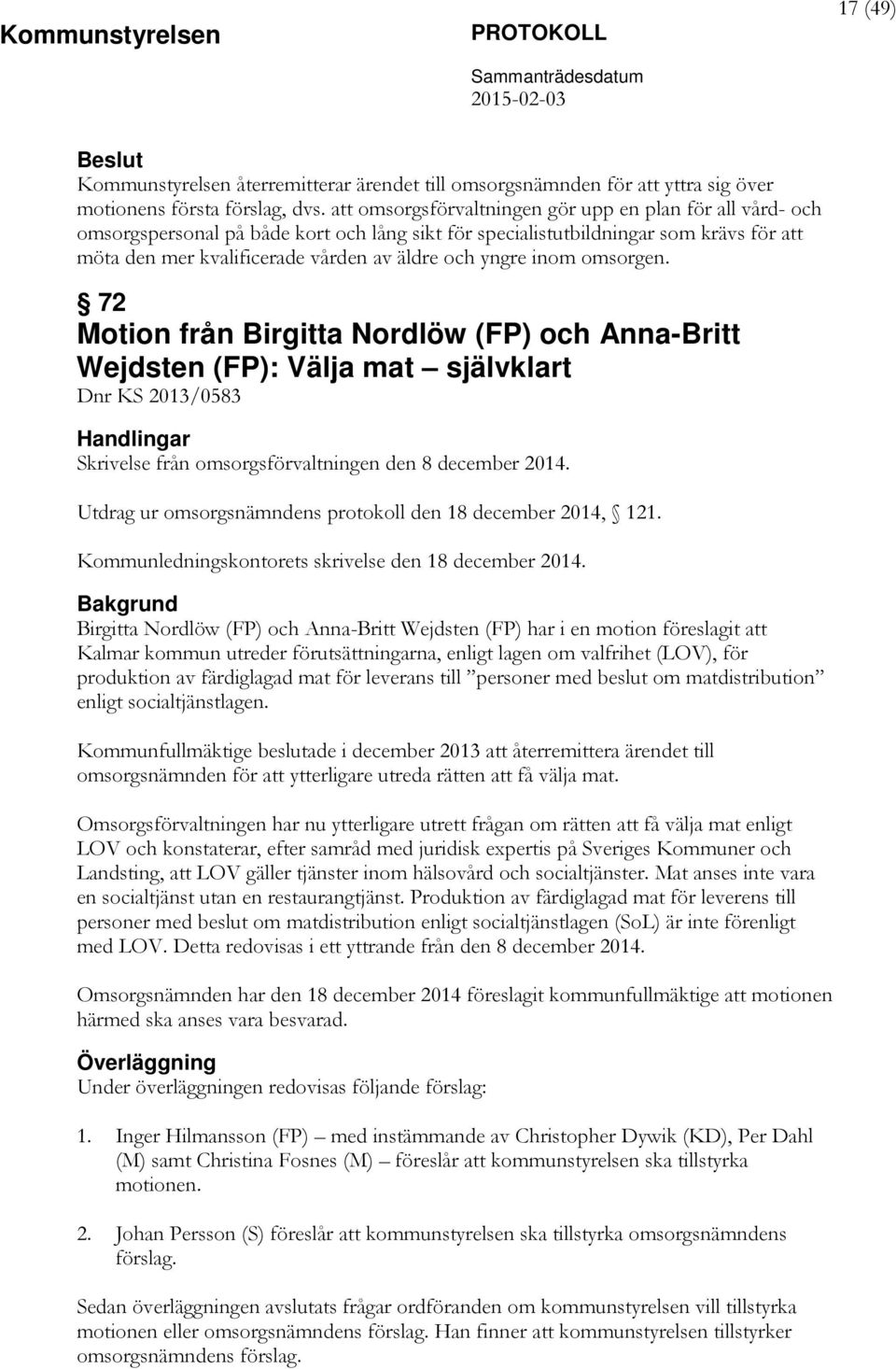 inom omsorgen. 72 Motion från Birgitta Nordlöw (FP) och Anna-Britt Wejdsten (FP): Välja mat självklart Dnr KS 2013/0583 Skrivelse från omsorgsförvaltningen den 8 december 2014.