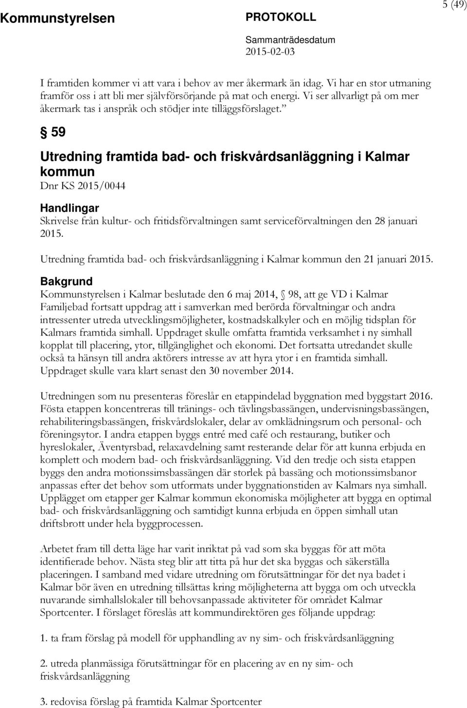 59 Utredning framtida bad- och friskvårdsanläggning i Kalmar kommun Dnr KS 2015/0044 Skrivelse från kultur- och fritidsförvaltningen samt serviceförvaltningen den 28 januari 2015.