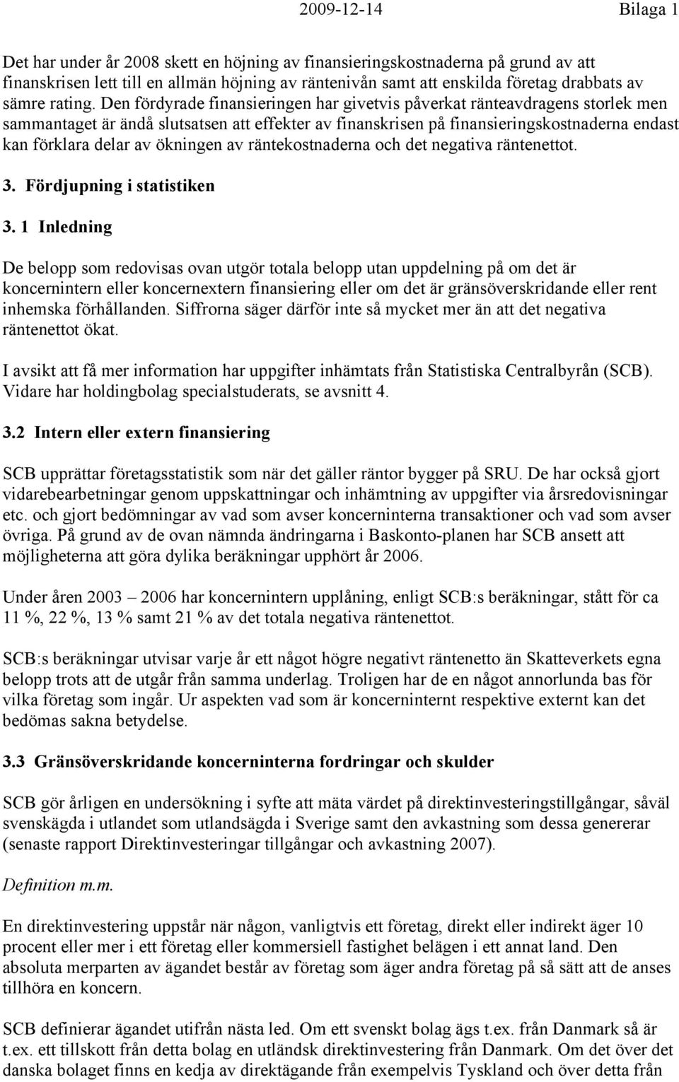 ökningen av räntekostnaderna och det negativa räntenettot. 3. Fördjupning i statistiken 3.