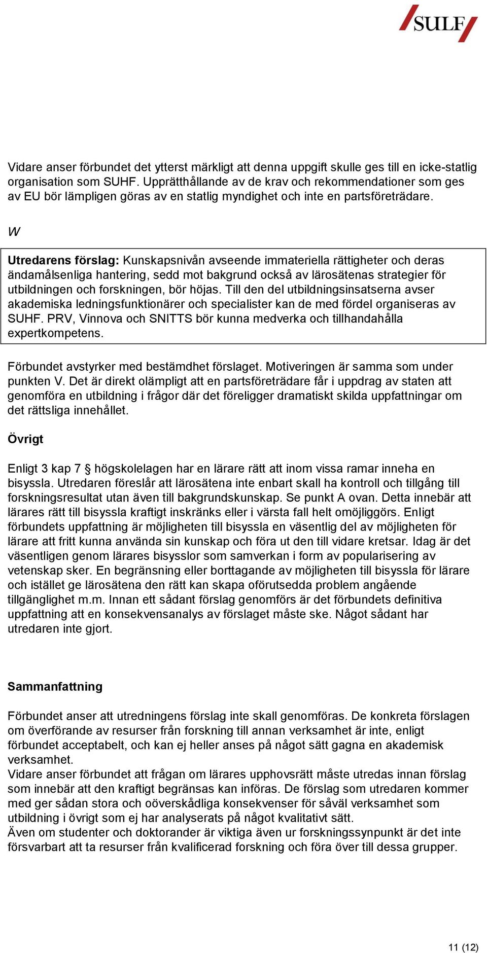 W Utredarens förslag: Kunskapsnivån avseende immateriella rättigheter och deras ändamålsenliga hantering, sedd mot bakgrund också av lärosätenas strategier för utbildningen och forskningen, bör höjas.