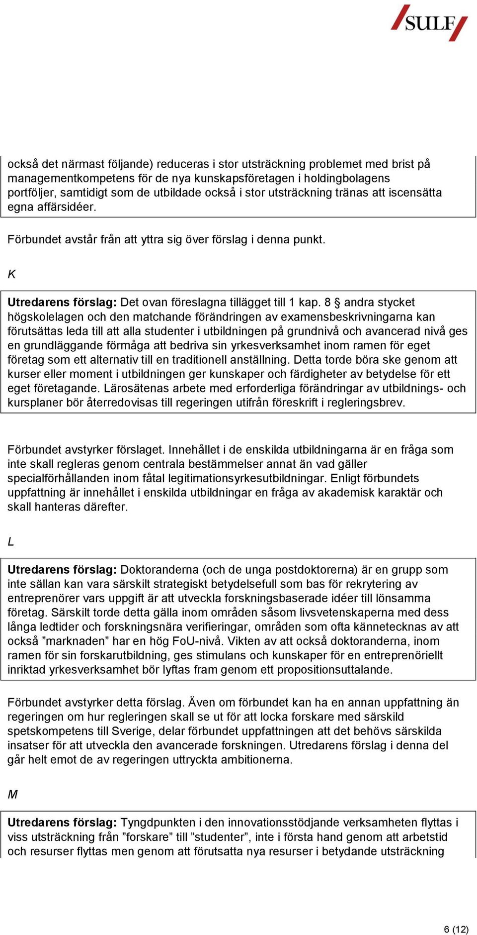 8 andra stycket högskolelagen och den matchande förändringen av examensbeskrivningarna kan förutsättas leda till att alla studenter i utbildningen på grundnivå och avancerad nivå ges en grundläggande