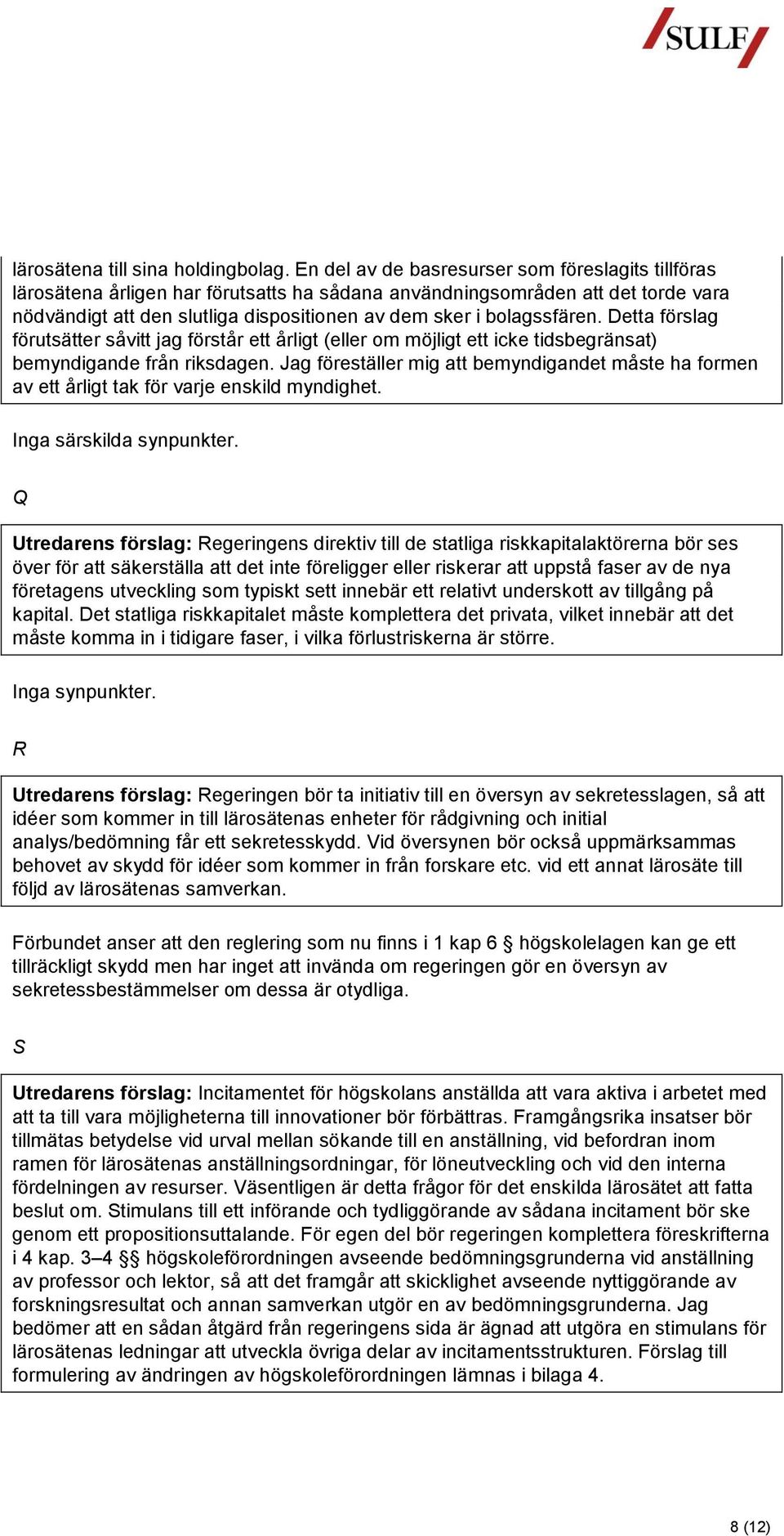 bolagssfären. Detta förslag förutsätter såvitt jag förstår ett årligt (eller om möjligt ett icke tidsbegränsat) bemyndigande från riksdagen.