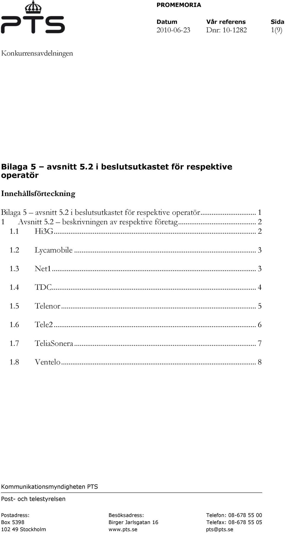 2 beskrivningen av respektive företag... 2 1.1 Hi3G... 2 1.2 Lycamobile... 3 1.3 Net1... 3 1.4 TDC... 4 1.5 Telenor... 5 1.6 Tele2... 6 1.7 TeliaSonera.