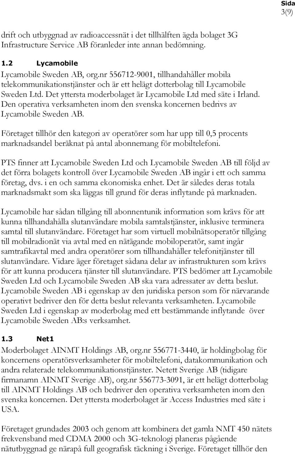 Den operativa verksamheten inom den svenska koncernen bedrivs av Lycamobile Sweden AB.