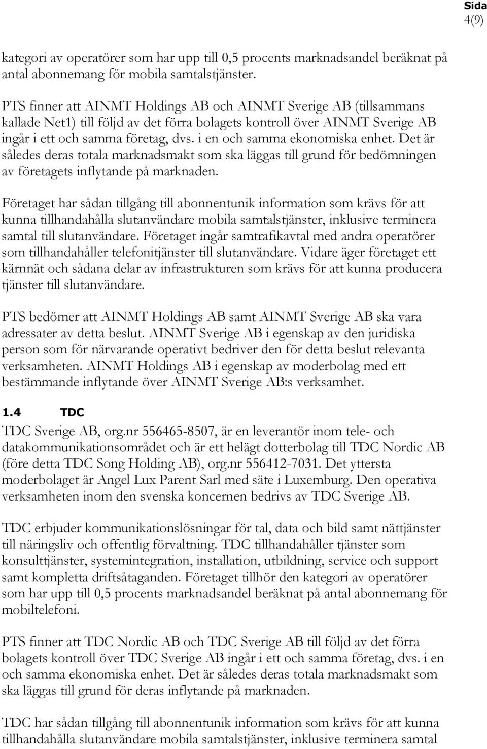 i en och samma ekonomiska enhet. Det är således deras totala marknadsmakt som ska läggas till grund för bedömningen av företagets inflytande på marknaden.