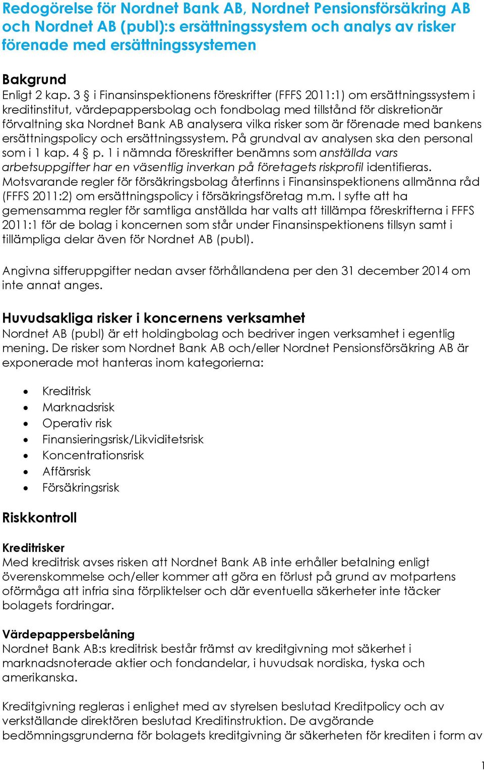 vilka risker som är förenade med bankens ersättningspolicy och ersättningssystem. På grundval av analysen ska den personal som i 1 kap. 4 p.