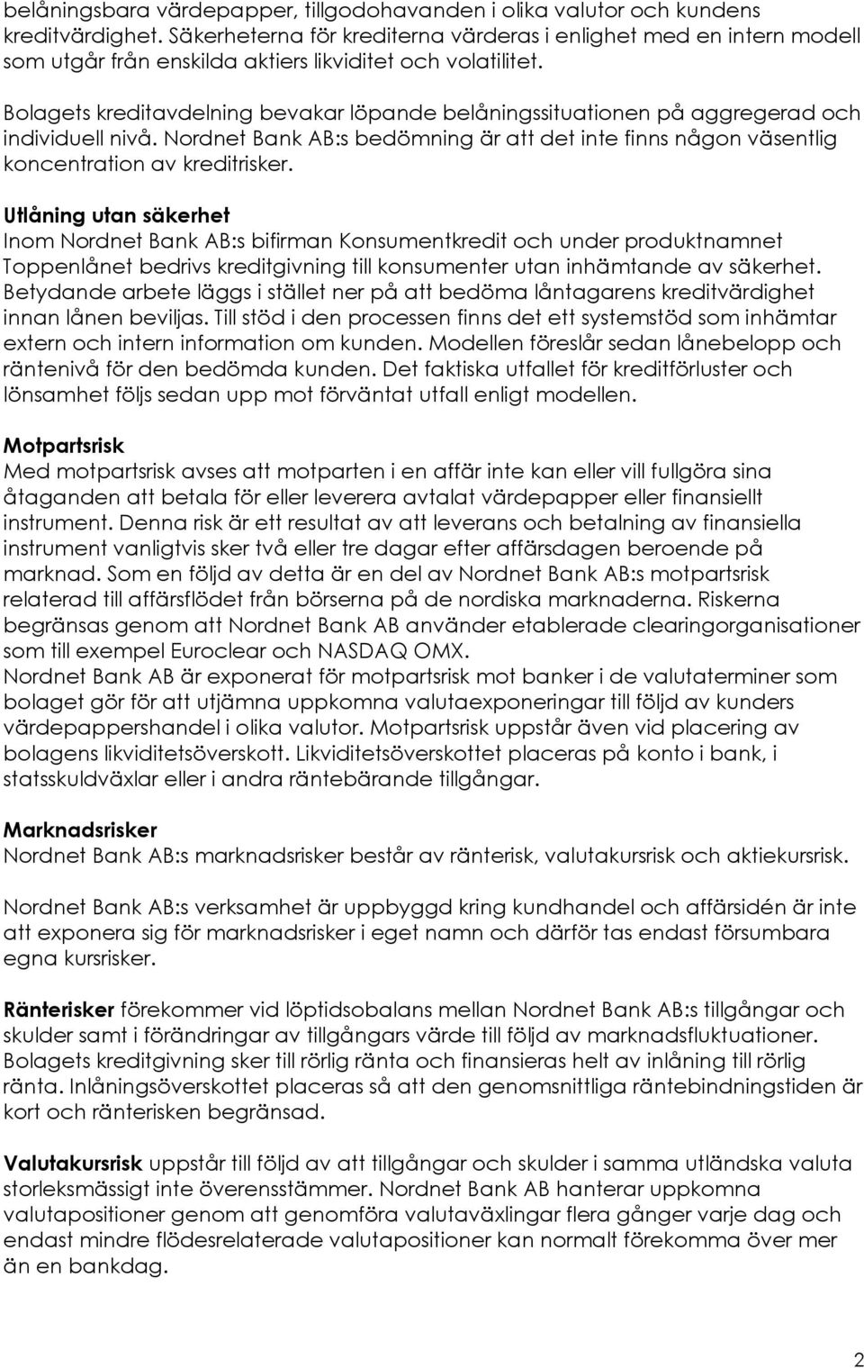 Bolagets kreditavdelning bevakar löpande belåningssituationen på aggregerad och individuell nivå. Nordnet Bank AB:s bedömning är att det inte finns någon väsentlig koncentration av kreditrisker.