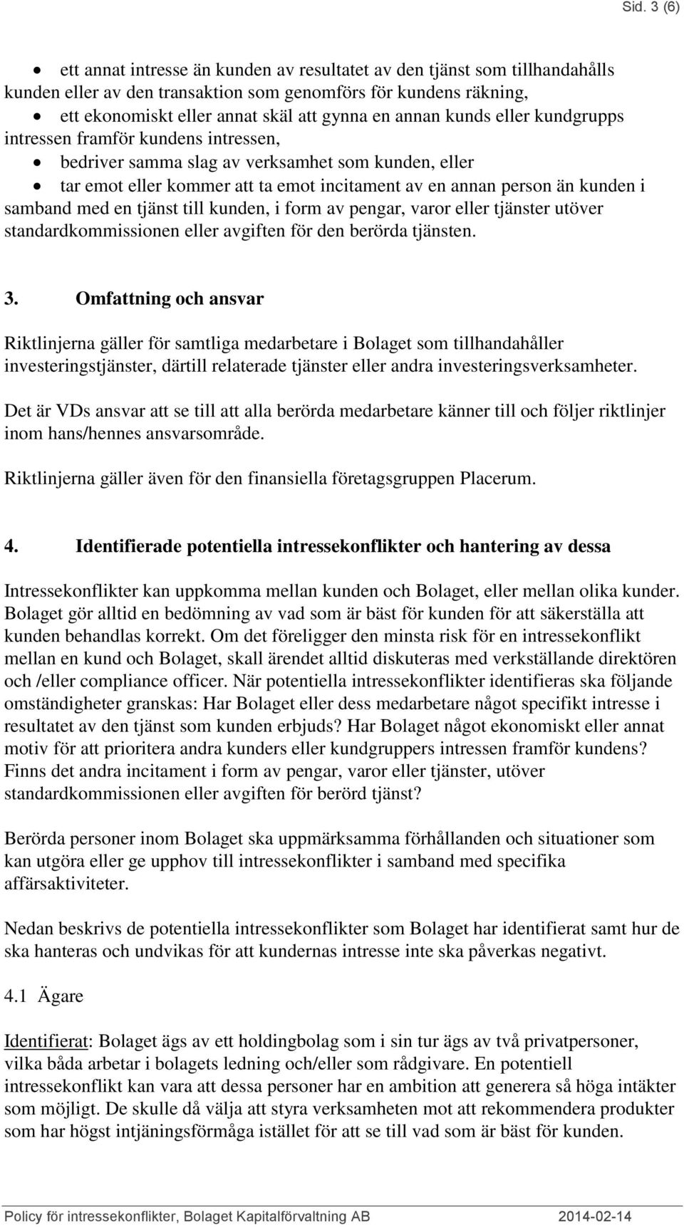 samband med en tjänst till kunden, i form av pengar, varor eller tjänster utöver standardkommissionen eller avgiften för den berörda tjänsten. 3.