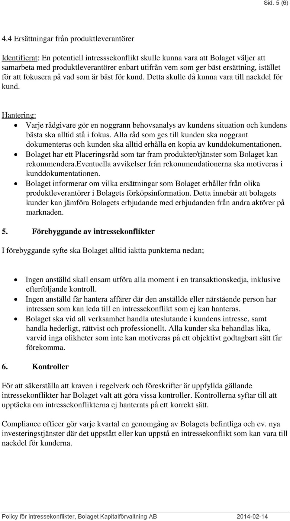 ersättning, istället för att fokusera på vad som är bäst för kund. Detta skulle då kunna vara till nackdel för kund.