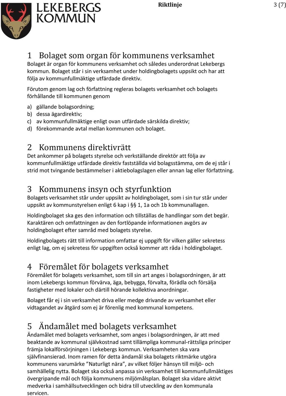 Förutom genom lag och författning regleras bolagets verksamhet och bolagets förhållande till kommunen genom a) gällande bolagsordning; b) dessa ägardirektiv; c) av kommunfullmäktige enligt ovan
