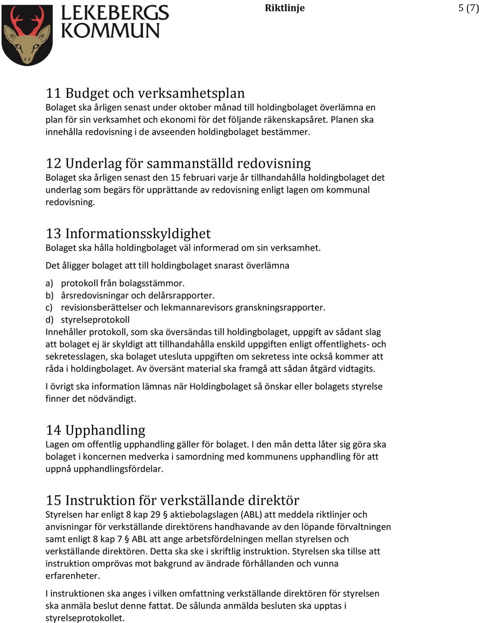 12 Underlag för sammanställd redovisning Bolaget ska årligen senast den 15 februari varje år tillhandahålla holdingbolaget det underlag som begärs för upprättande av redovisning enligt lagen om