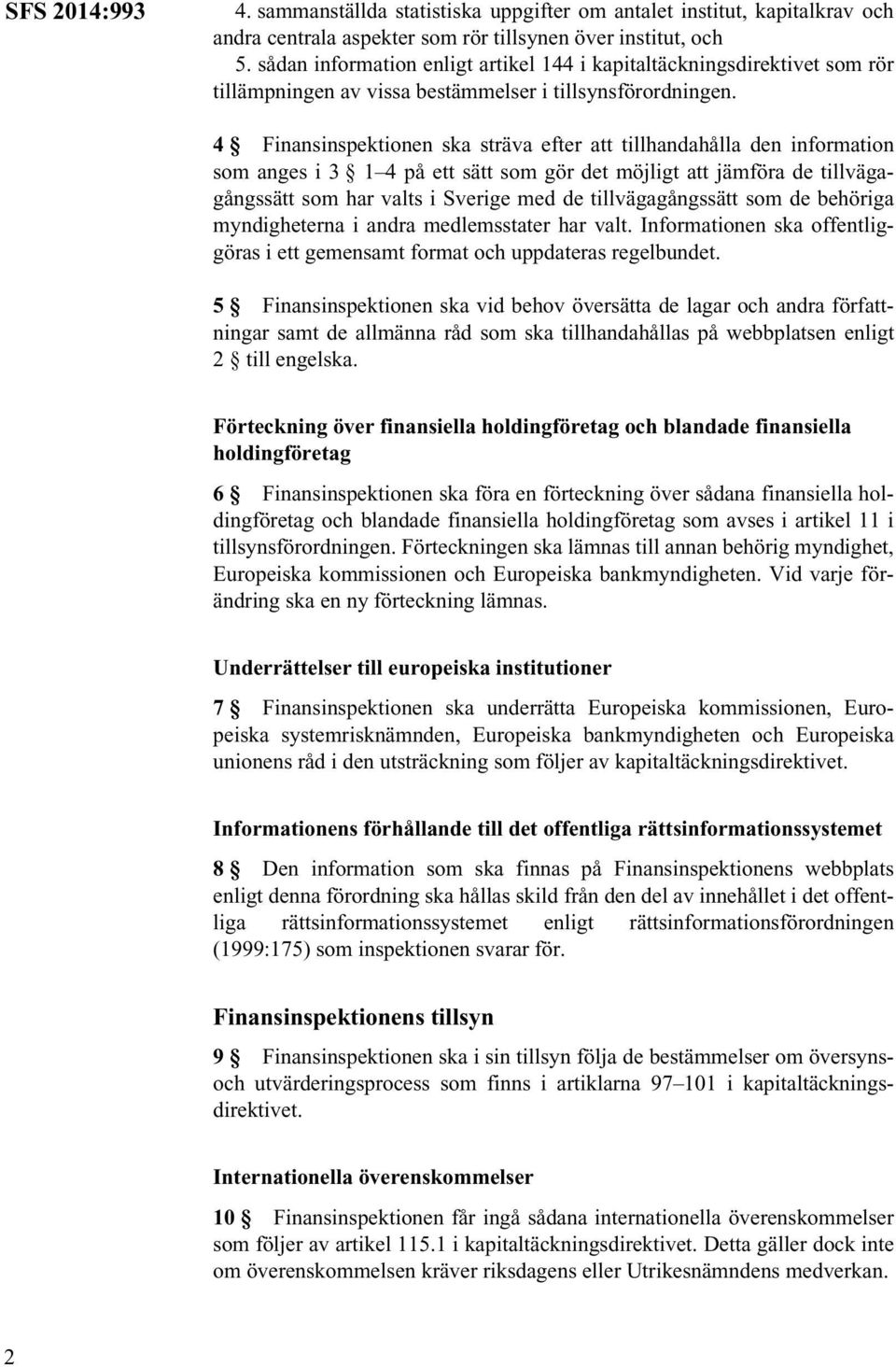 4 Finansinspektionen ska sträva efter att tillhandahålla den information som anges i 3 1 4 på ett sätt som gör det möjligt att jämföra de tillvägagångssätt som har valts i Sverige med de