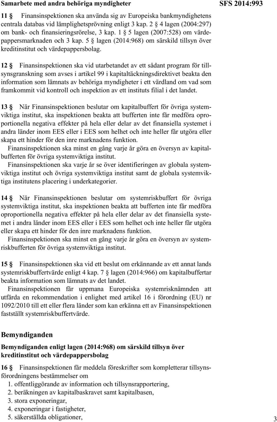 5 lagen (2014:968) om särskild tillsyn över kreditinstitut och värdepappersbolag.