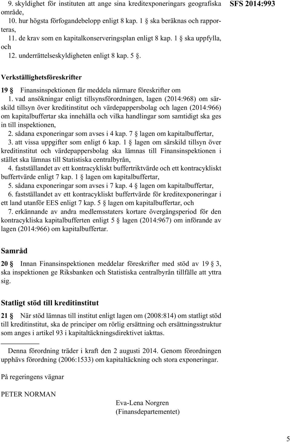 SFS 2014:993 Verkställighetsföreskrifter 19 Finansinspektionen får meddela närmare föreskrifter om 1.