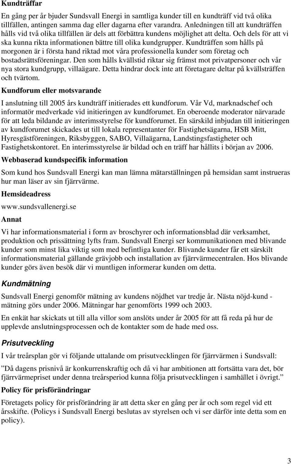 Kundträffen som hålls på morgonen är i första hand riktad mot våra professionella kunder som företag och bostadsrättsföreningar.